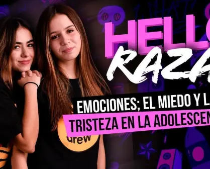 Hello Raza: Emociones; el miedo y la tristeza en la adolescencia