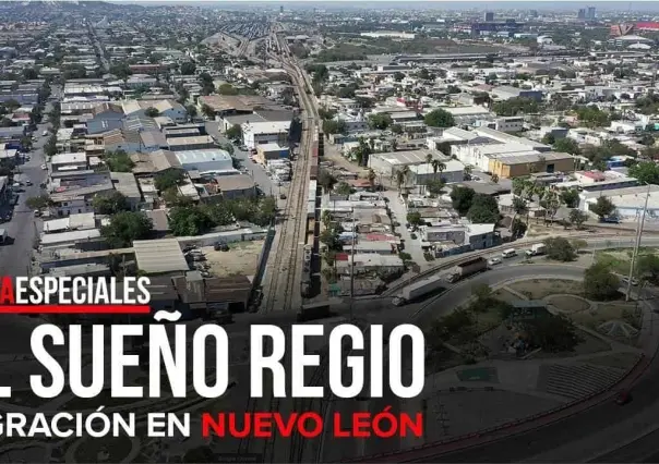 El sueño regio; migración en Nuevo León