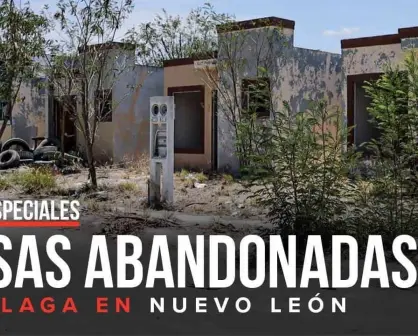 Casas abandonadas, la plaga en Nuevo León