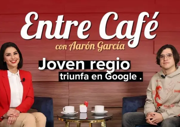 Entre Café: ¡Joven regio triunfa en Google!