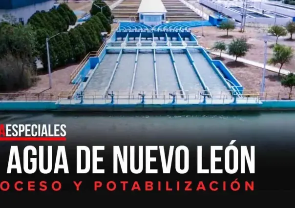 El agua de Nuevo León; un proceso de potabilización