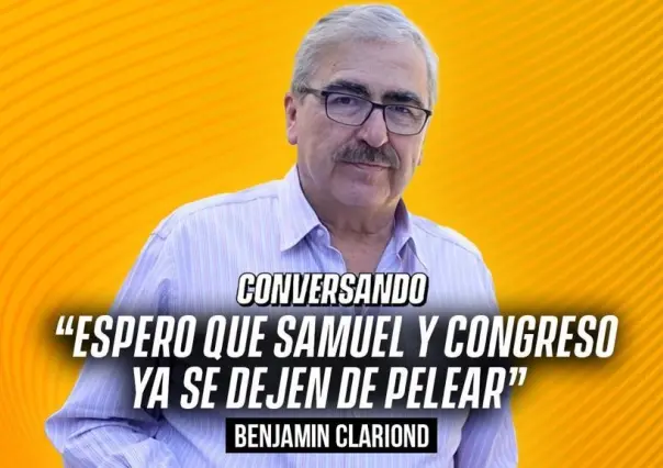 Espero que Samuel y Congreso ya se dejen de pelear: Benjamín Clariond