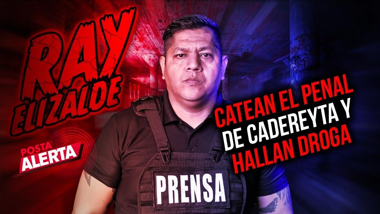 Catean el penal de Cadereyta esto y más en POSTA Alerta