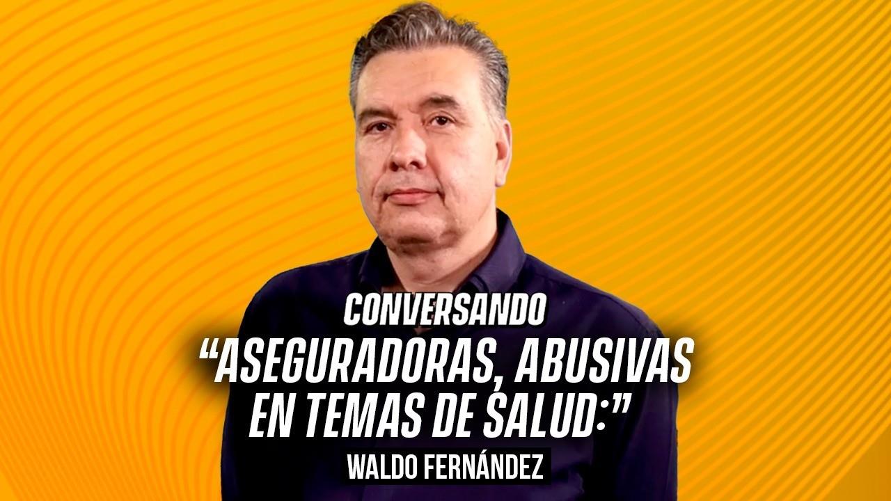 Aseguradoras, abusivas en temas de salud: Waldo Fernández