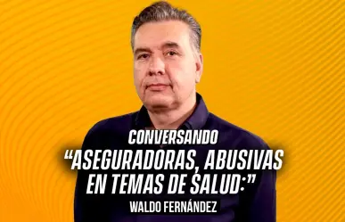 Aseguradoras, abusivas en temas de salud: Waldo Fernández