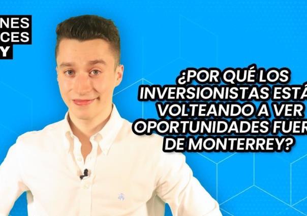 ¿Porqué inversionistas están volteando a ver oportunidades fuera de Monterrey?