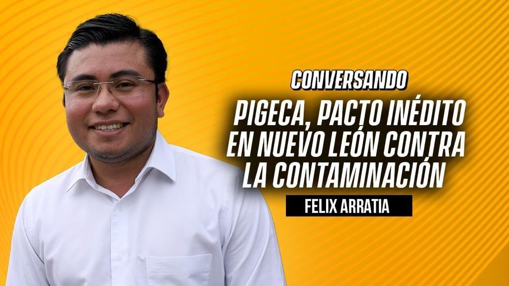 PIGECA, pacto inédito en Nuevo León contra la contaminación: Felix Arratia