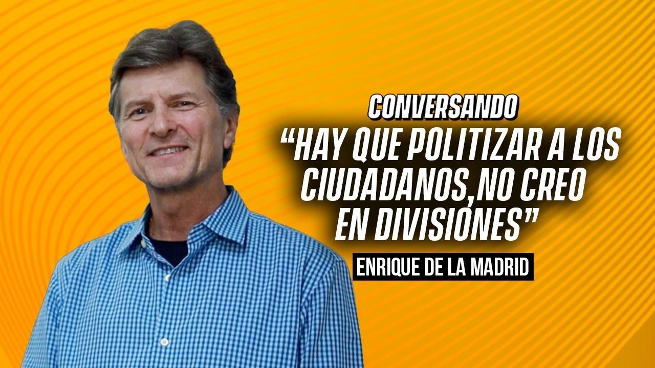 Hay que politizar a los ciudadanos, no creo en divisiones : Enrique de la Madrid