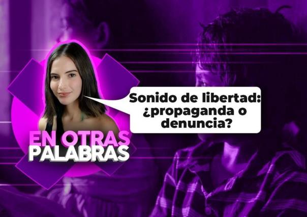 Sonido de libertad: ¿propaganda o denuncia?... la opinión de Sofía Otero