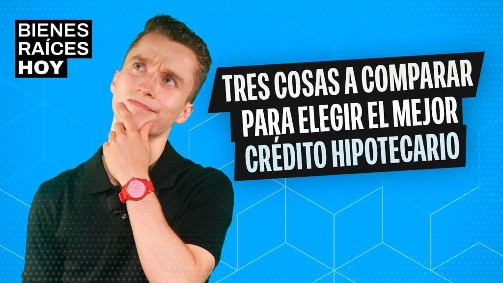 Tres cosas a comparar para elegir el mejor crédito hipotecario