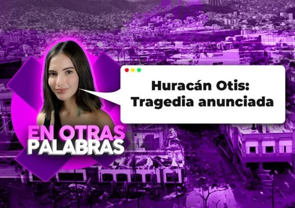 Huracán Otis: Tragedia anunciada