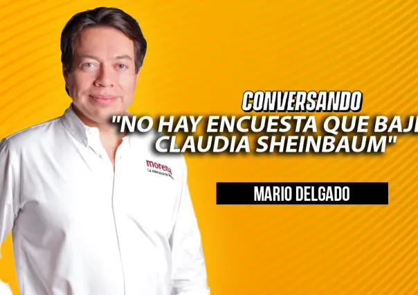 No hay encuesta que baje a Claudia Sheinbaum: Mario Delgado