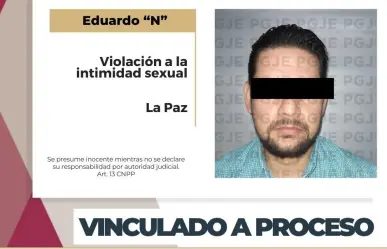 Vinculan a proceso a hombre acusado de violación a la intimidad sexual en La Paz