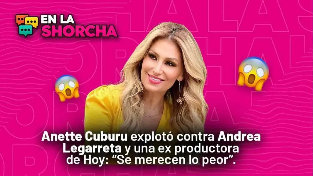 Anette Cuburu explotó contra Andrea Legarreta y ex productora de Hoy