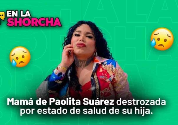 Mamá de Paola Suárez destrozada por estado de salud de su hija.