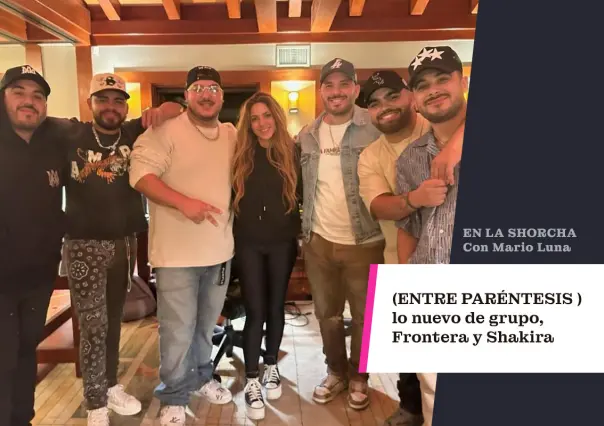 Lo nuevo de grupo Frontera y Shakira.