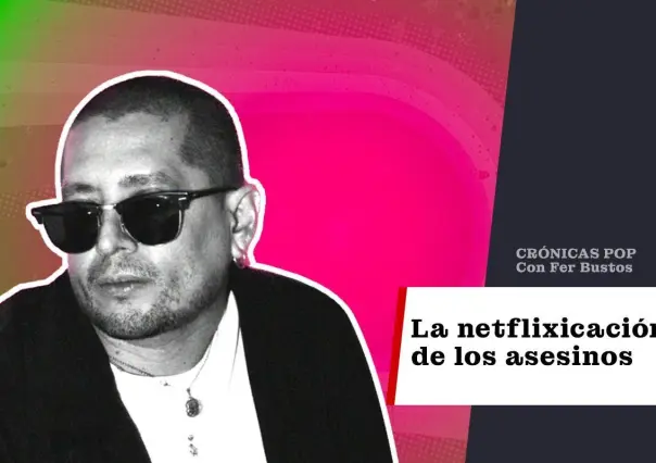 La netflixicación de los asesinos