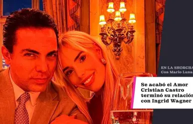 ¡Se acabó el Amor!;  Cristian Castro terminó su relación con Ingrid Wagner