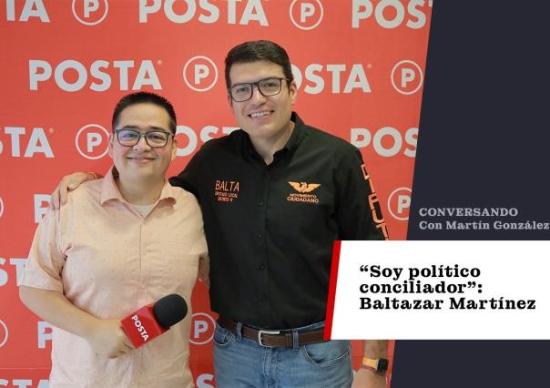 Soy político conciliador: Baltazar Martínez candidato a diputado por distrito 11