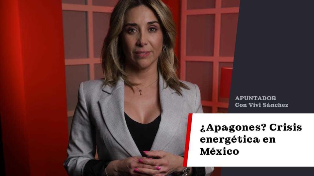 ¿Apagones? Crisis energética en México