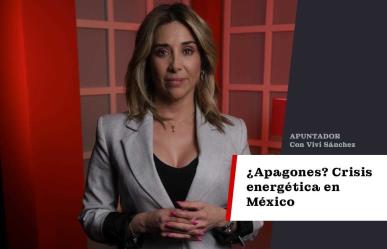 ¿Apagones? Crisis energética en México