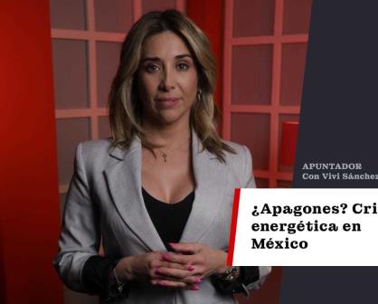 ¿Apagones? Crisis energética en México