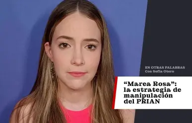 Marea Rosa: la estrategia de manipulación del PRIAN