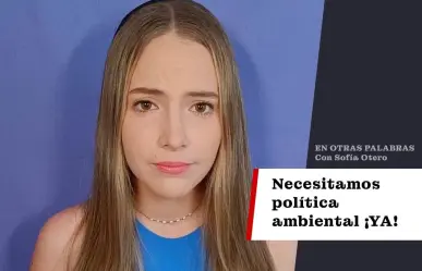 Necesitamos política ambiental ya