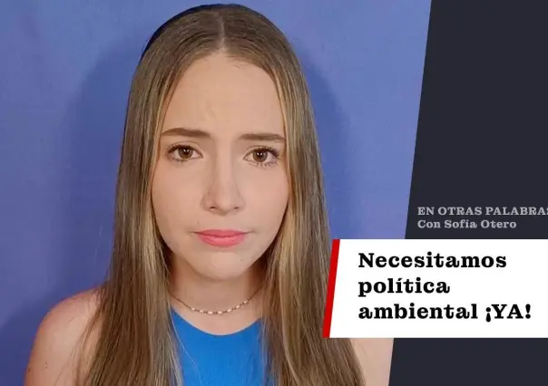 Necesitamos política ambiental ya