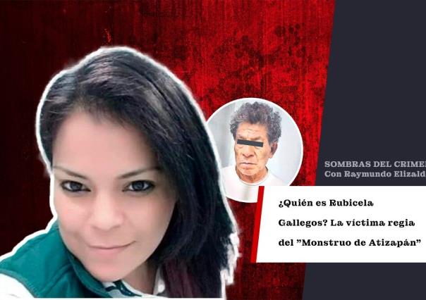 ¿Quién es Rubicela Gallegos? La víctima regia del Monstruo de Atizapán