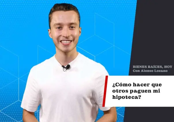 ¿Cómo hacer que otros paguen mi hipoteca?
