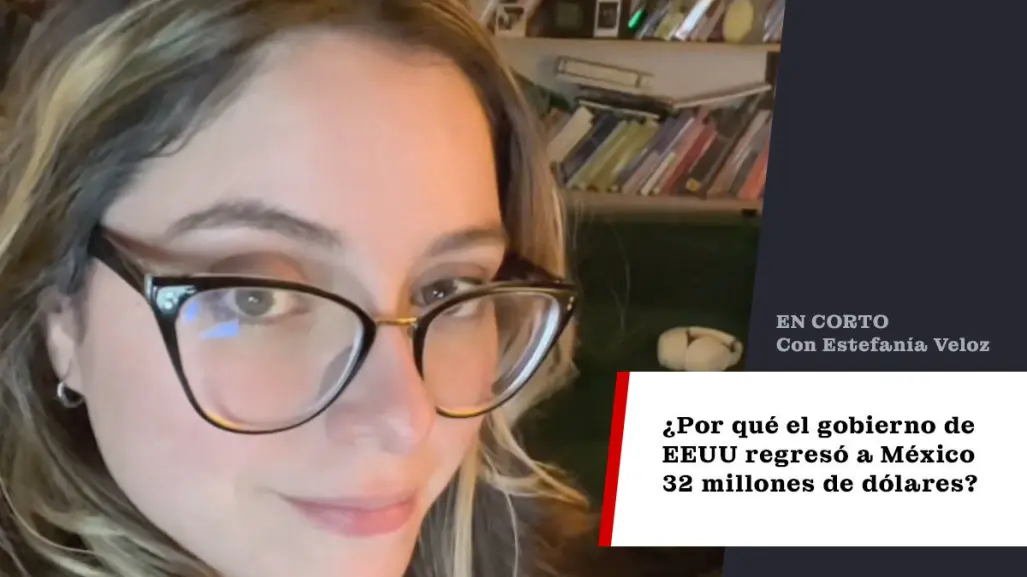 ¿Por qué el gobierno de EEUU regresó a México 32 millones de dólares?