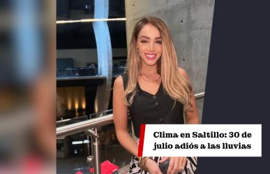 Clima en Saltillo hoy, 30 de julio: Adiós a las lluvias 