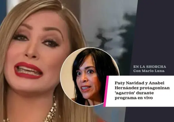 Paty Navidad y Anabel Hernández protagonizan agarrón durante programa