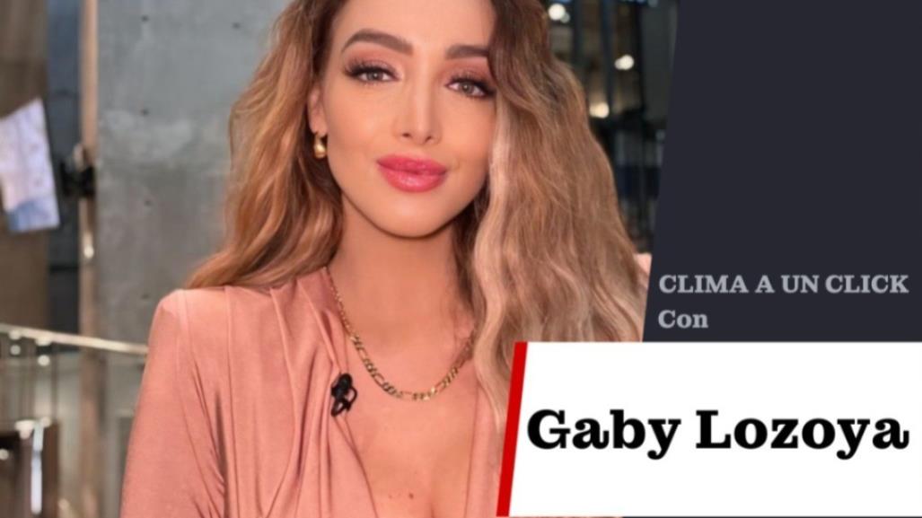 Lunes con inestabilidad en el clima: Gaby Lozoya