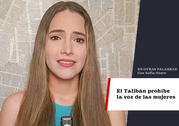 El Talibán prohíbe la voz de las mujeres (penalmente, no metafóricamente)