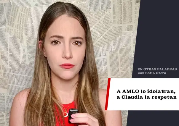 A AMLO lo idolatran, a Claudia la respetan