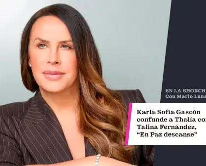 Karla Sofía Gascón confunde a Thalía con Talina Fernández, En Paz descanse