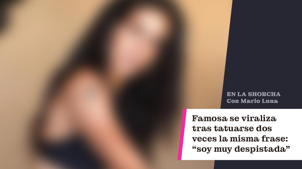 Famosa se viraliza en TikTok tras tatuarse dos veces la misma frase: soy muy despistada.