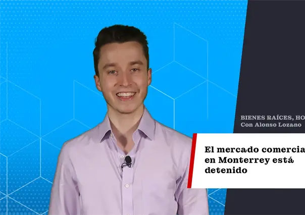 El mercado comercial en Monterrey está detenido