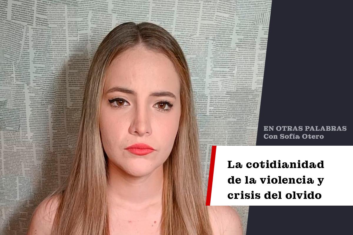 Sofía Otero, La Cotidianidad de la violencia y crisis del olvido.     Foto: Sofía Otero