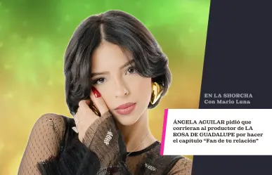 Ángela Aguilar pidió que corrieran al productor de La Rosa de Guadalupe por hacer el capítulo "Fan de tu relación"