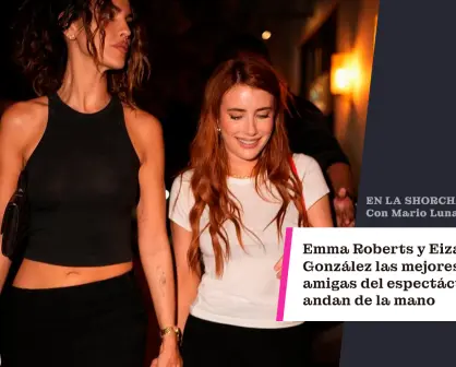 Emma Roberts y Eiza González, las mejores amigas del espectáculo, andan de la mano