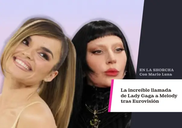La increíble llamada de Lady Gaga a Melody tras Eurovisión