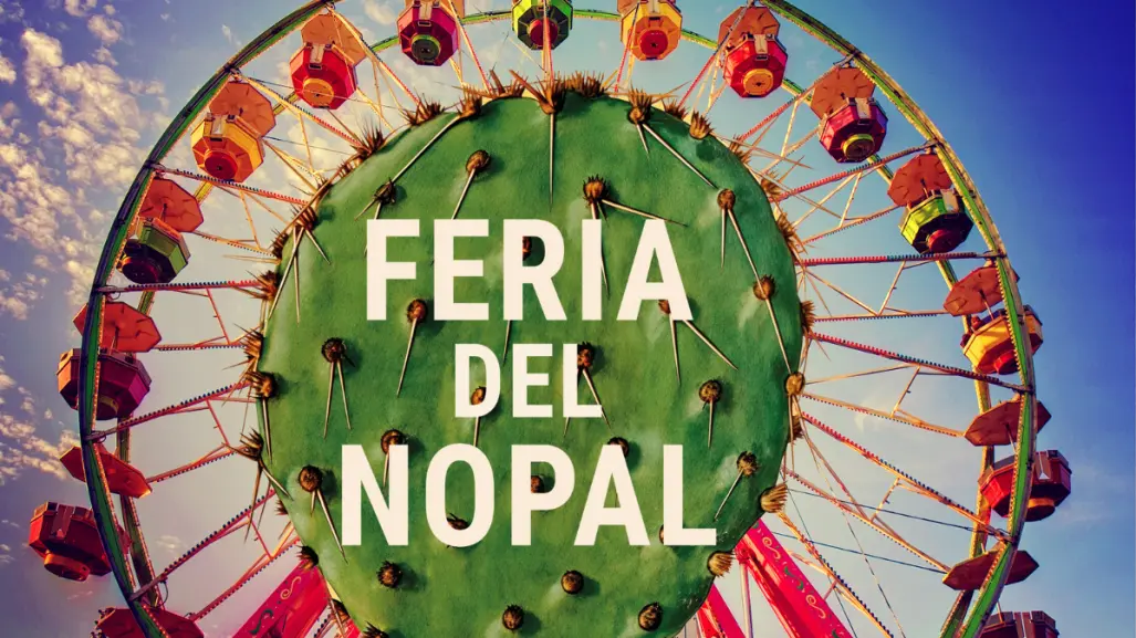 Feria del Nopal 2025: fechas, actividades y premios, así puedes ganar 10 mil pesos