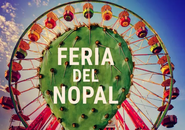 Feria del Nopal 2025: fechas, actividades y premios, así puedes ganar 10 mil pesos