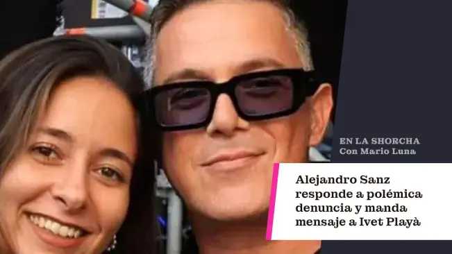 Alejandro Sanz responde a polémica denuncia y envía mensaje a Ivet Playà