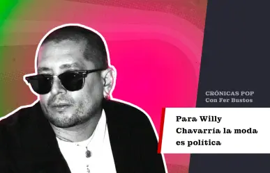 Para Willy Chavarría la moda es política