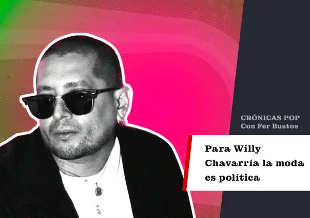 Para Willy Chavarría la moda es política