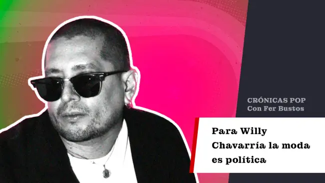 Para Willy Chavarría la moda es política